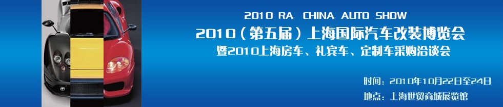 2010第五屆上海國(guó)際汽車(chē)改裝博覽會(huì)暨2010上海房車(chē)、禮賓車(chē)、定制車(chē)采購(gòu)洽談會(huì)