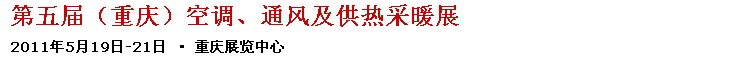 2011第五屆重慶供熱、通風(fēng)與空調(diào)產(chǎn)品展