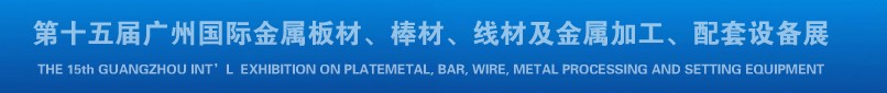 2013第十四屆廣州國際金屬板材、棒材、線材及金屬加工、配套設(shè)備展覽會